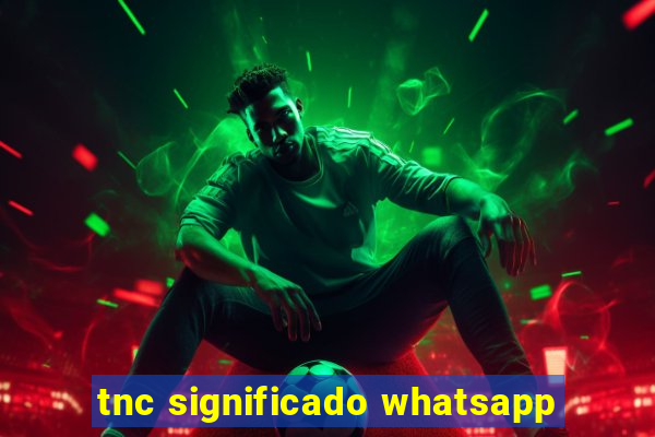 tnc significado whatsapp